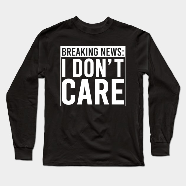 Breaking: I Don't Care Long Sleeve T-Shirt by DragonTees